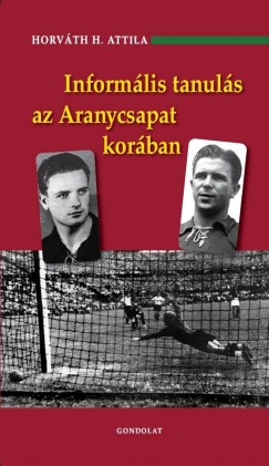 Horvth H. Attila - Informlis tanuls az Aranycsapat korban