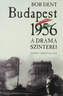 Bob Dent - Budapest 1956 - A drma sznterei