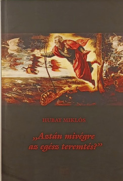 Hubay Mikls - "Aztn mivgre az egsz teremts?"