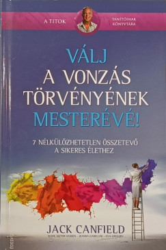 Jack Canfield - Jeanna Gabellini - Eva Gregory - Mark Victor Hansen - Vlj a vonzs trvnynek mesterv!