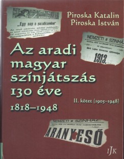 Piroska Katalin - Piroska Istvn - Jmbor Gyula   (Szerk.) - Az aradi magyar sznjtszs 130 ve 1818-1948 - II. ktet (1905-1948)