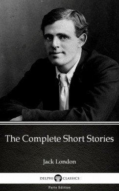 Jack London - The Complete Short Stories by Jack London (Illustrated)