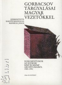Barth Magdolna - Rainer M. Jnos - Gorbacsov trgyalsai magyar vezetkkel