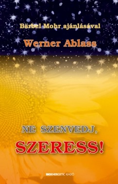 Werner Ablass - Ne szenvedj, szeress!