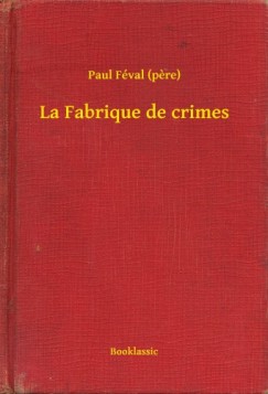 Paul Fval - Fval Paul - La Fabrique de crimes
