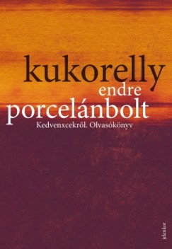 Kukorelly Endre - Porcelánbolt - Kedvenxcekrõl. Olvasókönyv