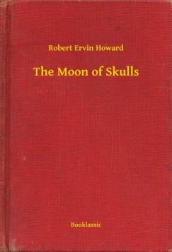 Robert Ervin Howard - The Moon of Skulls