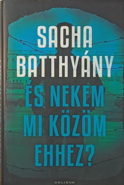 Sacha Batthyany - �s nekem mi k�z�m ehhez?