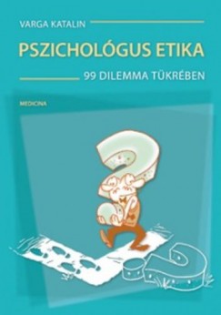 Dr. Varga Katalin - Pszicholgusi etika 99 dilemma tkrben