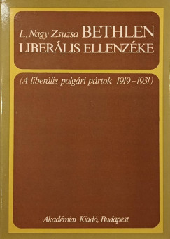 L. Nagy Zsuzsa - Bethlen liberális ellenzéke