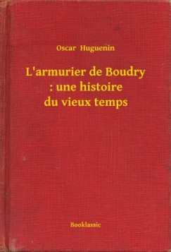 Oscar Huguenin - L'armurier de Boudry : une histoire du vieux temps