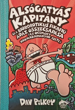 Dav Pilkey - Alsógatyás kapitány és a biorobotikus fikafiú ádáz összecsapása