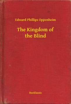 Edward Phillips Oppenheim - The Kingdom of the Blind