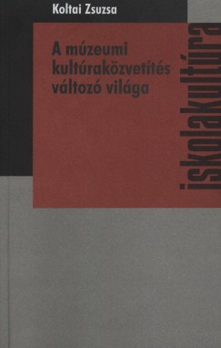 Koltai Zsuzsa - A múzeumi kultúraközvetítés változó világa