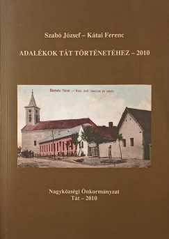 Kátai Ferenc - Szabó József - Adalékok Tát történetéhez - 2010