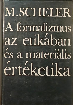 Max Scheler - A formalizmus az etikban s a materilis rtketika