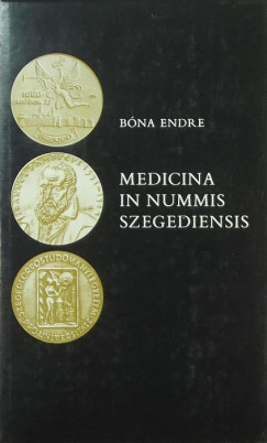 Bna Endre - Medicina in nummis Szegediensis