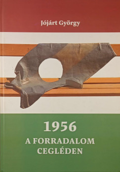 J�j�rt Gy�rgy - 1956 - A forradalom Cegl�den