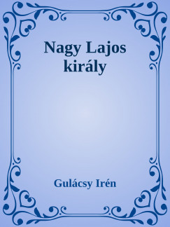 Gulcsy Irn - Nagy Lajos kirly