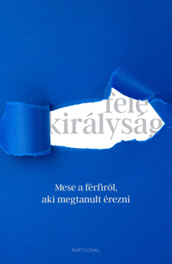 Fele kir�lys�g - Mese a f�rfir�l, aki megtanult �rezni