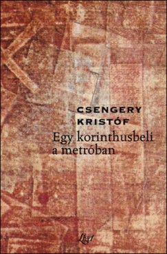 Csengery Kristf - Egy korinthusbeli a metrban