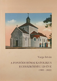 Varga István - A fonyódi római katolikus egyházközség 120 éve