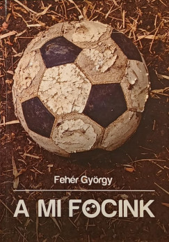 Fehér György - A mi focink (dedikált)