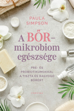 Paula Simpson - A b�r-mikrobiom eg�szs�ge - Pre- �s probiotikumokkal a tiszta �s ragyog� b�r�rt