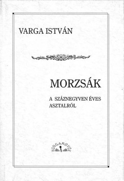 Varga Istvn - Morzsk a szznegyven ves asztalrl