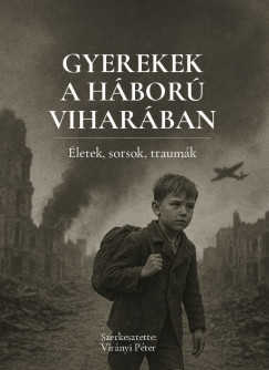 Vir�nyi P�ter   (Szerk.) - Gyerekek a h�bor� vihar�ban