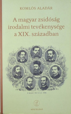 Komls Aladr - A magyar zsidsg irodalmi tevkenyge a XIX. szzadban