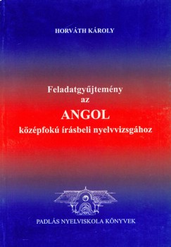 Horvth Kroly - Feladatgyjtemny az angol kzpfok rsbeli nyelvvizsgra