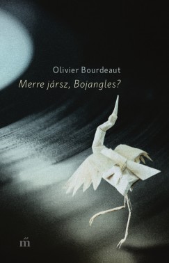 Olivier Bourdeaut - Merre jársz, Bojangles?