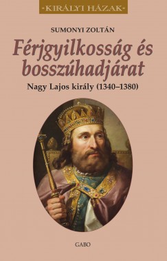 Sumonyi Zoltn - Frjgyilkossg s bosszhadjrat. Nagy Lajos kirly (1342-1382)