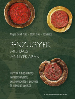 M�ty�s-Rausch Petra - Oborni Ter�z - T�th Csaba  (Szerk.) - P�nz�gyek Moh�cs �rny�k�ban