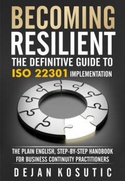 Dejan Kosutic - Becoming Resilient - The Definitive Guide to ISO 22301 Implementation