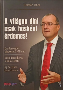 Kulcs�r Tibor - A vil�gon �lni csak h�sk�nt lehet!