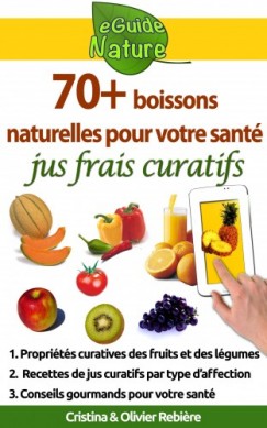 Olivier Rebiere Cristina Rebiere - 70 boissons naturelles pour votre sant� - jus frais curatifs de fruits et l�gumes