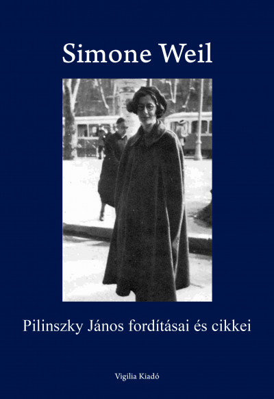 Simone Weil - Bende József  (Szerk.) - Pilinszky János fordításai és cikkei