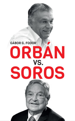 G. Fodor Gbor - Orbn kontra Soros - Three Chapters on the Four-decade Duel Between Orbn and Soros