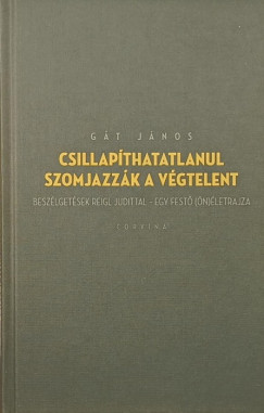 Gát János - Csillapíthatatlanul szomjazzák a végtelent