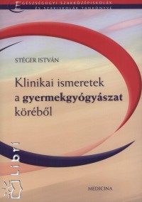St�ger Istv�n - Klinikai ismeretek a gyermekgy�gy�szat k�r�b�l