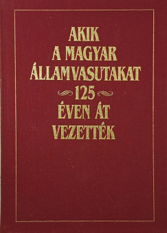 Akik a Magyar Államvasutakat 125 éven át vezették