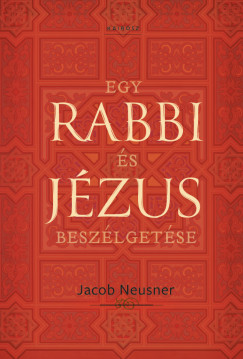 Jacob Neusner - Egy rabbi �s J�zus besz�lget�se