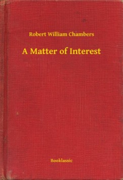 Robert William Chambers - A Matter of Interest