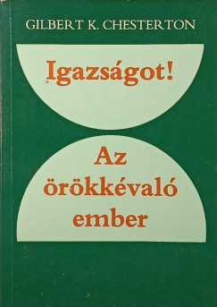 Gilbert Keith Chesterton - Igazsgot! - Az rkkval ember