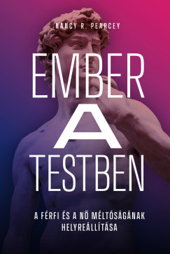 Nancy R. Pearcey - Ember a testben