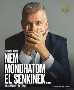 Kubatov G�bor - Nem mondhatom el senkinek...