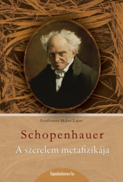 Schopenhauer Arthur - Arthur Schopenhauer - A szerelem metafizikja