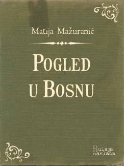 Matija Ma�urani� - Pogled u Bosnu
